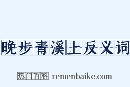 晚步青溪上反义词是什么意思的图片